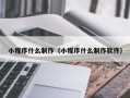 东营小程序什么制作（小程序什么制作软件）