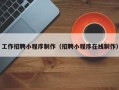 东营工作招聘小程序制作（招聘小程序在线制作）