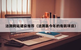 东营沽源网站建设推荐（沽源县今年的有新项目）