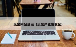 东营凤泉网站建设（凤泉产业集聚区）