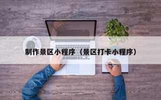 东营制作景区小程序（景区打卡小程序）