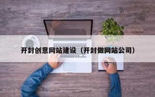 东营开封创意网站建设（开封做网站公司）